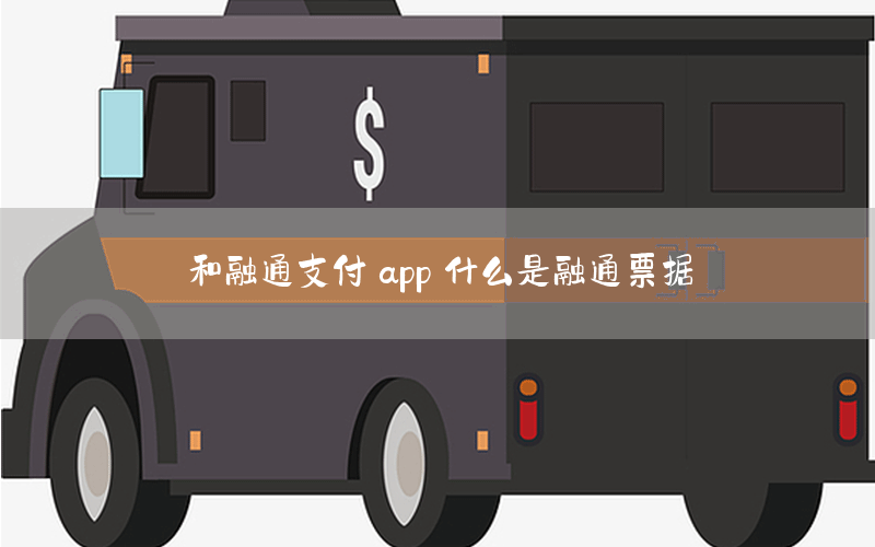 和融通支付 app 什么是融通票据