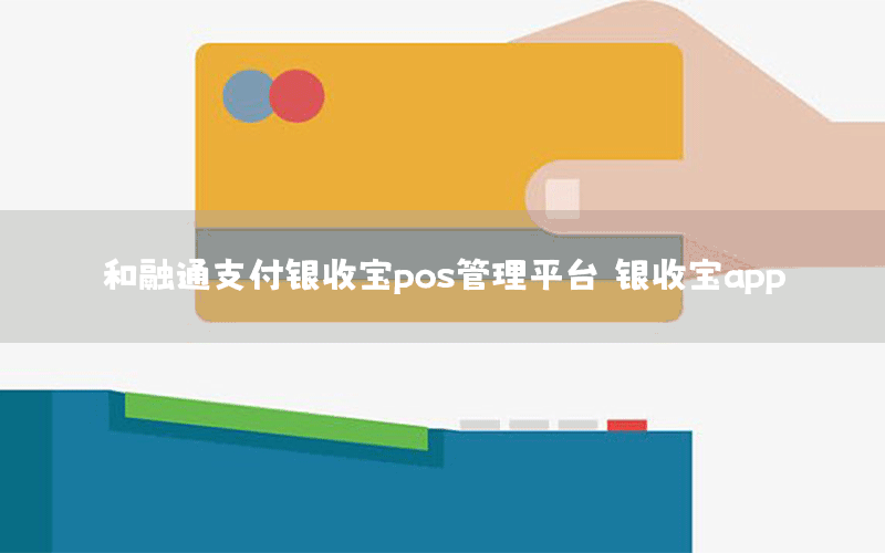 和融通支付银收宝pos管理平台 银收宝app